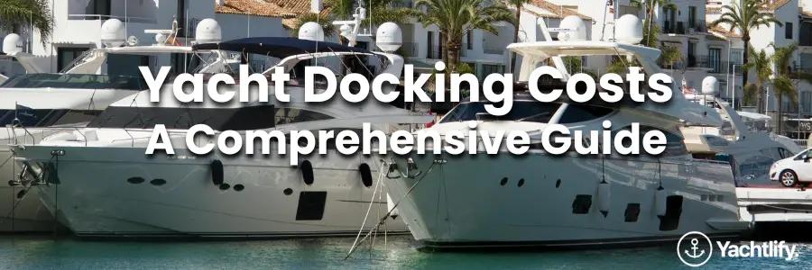 A blog post header image for a post titled "Yacht Docking Costs: A Comprehensive Guide" showing two large yachts docked in a Mediterranean marina.
